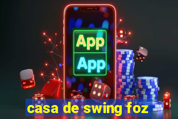 casa de swing foz